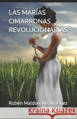 Las Marías Cimarronas Revolucionarias Maldonado Jiménez, Rubén 9798727936634 Independently Published