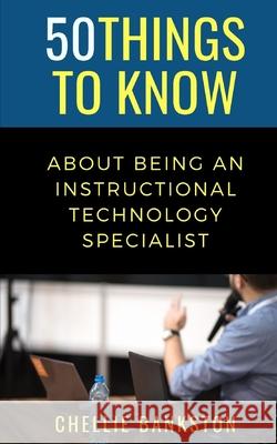 50 Things to Know About Being an Instructional Technology Specialist 50 Things To Know Chellie Bankston  9798728462453 Independently Published