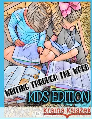 Writing through the Word: Kids Edition Kelsye Hughes 9798728517993 Independently Published