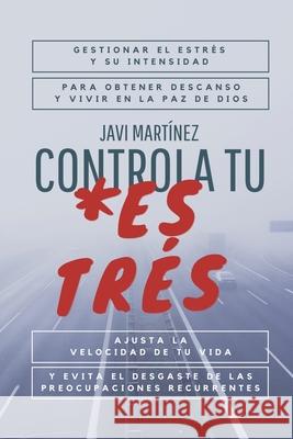 Controla tu Estrés: Gestionar el estrés y su intensidad, para obtener descanso y vivir en la paz de Dios. Ajusta la velocidad de tu vida y evita el desgaste de las preocupaciones recurrentes. Javi Martínez 9798728556084 Independently Published