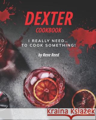 Dexter Cookbook: I Really Need... To Cook Something! Reed, Rene 9798728661627 Independently published