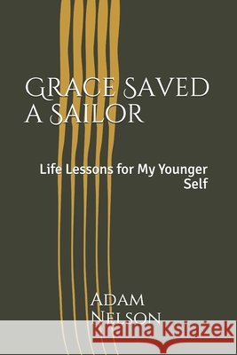 Grace Saved a Sailor: Life Lessons for my Younger Self Nelson, Adam 9798728944072
