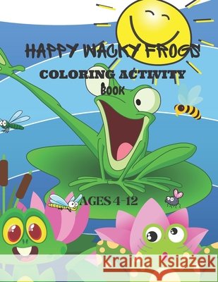 Happy Wacky Frogs Coloring Activity Book Lee, Rita 9798729093472 Independently Published