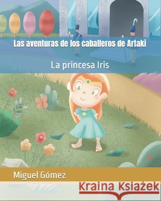Las aventuras de los caballeros de Artaki: La princesa Iris Gómez, Miguel 9798729218899