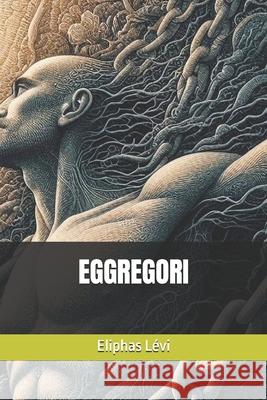 Eggregori Eliphas Lévi, Filippo Goti, Filippo Goti 9798729241675 Independently Published