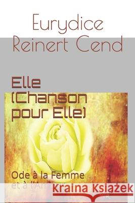 Elle (Chanson pour Elle): Ode à la femme et à l'amour Reinert Cend, Eurydice 9798729773107