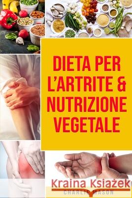 Dieta per l'Artrite & Nutrizione Vegetale Mason Charlie Mason 9798729801862 Independently published
