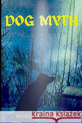 Dog Myth Brisson Patrick Kent Brisson 9798729906956