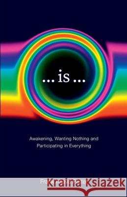 ...is...: Awakening, Wanting Nothing and Participating in Everything Petter, Frank Arjava 9798730104242