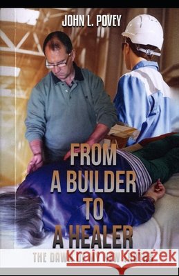 From a Builder to a Healer: The Dawn of my New Truths Povey, John Leslie 9798730157712