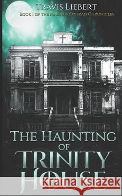 The Haunting of Trinity House: A Horror Novel Liebert, Travis 9798730408869