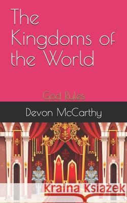 The Kingdoms of the World: God Rules McCarthy, Devon 9798730409934