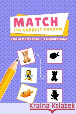 Match the Correct Shadow - Kids Activity Book - A Memory Game Fawad, Rida 9798730516458