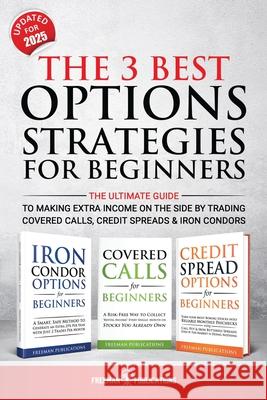 The 3 Best Options Strategies For Beginners: The Ultimate Guide To Making Extra Income On The Side By Trading Covered Calls, Credit Spreads & Iron Con Publications, Freeman 9798730629646 Independently published