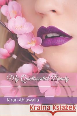My Quintessential Beauty Ahluwalia Kiran Ahluwalia 9798730746978