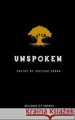 Unspoken Verma Peeyush Verma 9798730767744 Independently published