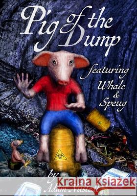 Pig of the Dump: Featuring Whale and Speug Nustedt, Adam 9798730880283 Independently published