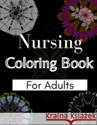 Nursing Coloring Book For Adults: Coloring Book Gift Ideas For Nurses, Medical Practitioners and Nursing Students Activity Book, Daz 9798731078801 Independently published