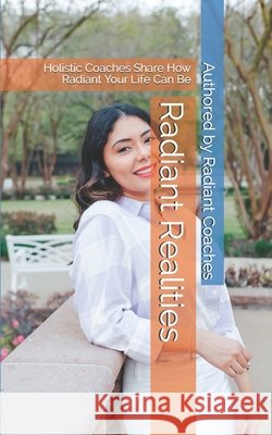 Radiant Realities: Holistic Coaches Share How Radiant Your Life Can Be Narvaez, Amabel G., Thiebaud, Cristina M., David, Gregory 9798731459587 Independently Published