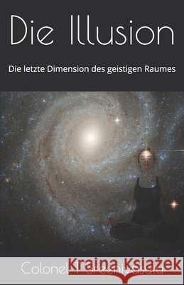 Die Illusion: Die letzte Dimension des geistigen Raumes Colonel T Sreenivasulu   9798731624916 Independently Published