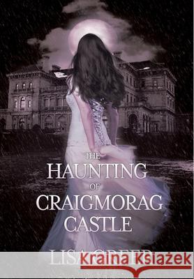 The Haunting of Craigmorag Castle: A historical gothic romance Lisa Greer   9798731702300