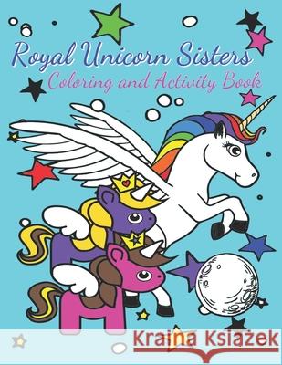 Royal Unicorn Sisters Coloring and Activity Book: 50 pages of fun pictures and learning activities perfect for ages 3+ Colorfly Books   9798732290271 Independently Published