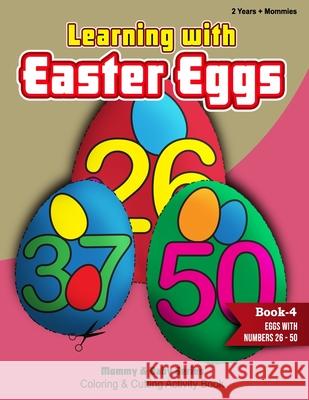 Learning With Easter Eggs - Book 4 - Eggs with Numbers 26-50 - 2Years+Mommies Publishers Rozi Art Publishers 9798732302264