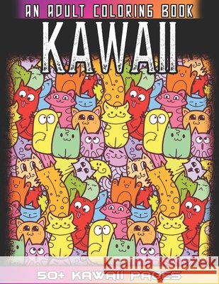 Kawaii An Adult Coloring Book: A Huge Collections of 50 + Cute Japanese Style Kawaii Coloring Illustrations for Adults - Kawaii Doodles for Relaxatio World, 52 Kawaii 9798732535914 Independently published