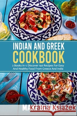 Indian And Greek Cookbook: 2 Books In 1: Discover 140 Recipes For Easy And Healthy Food From Greece And India Maki Blanc   9798732602968 Independently Published