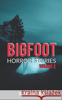Bigfoot Horror Stories: Volume 2 Steven Armstrong 9798732659566