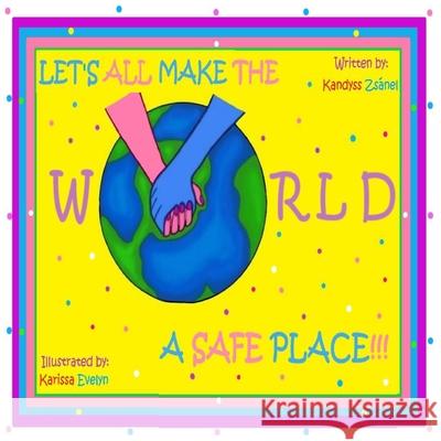 Let's All Make The World A Safe Place Kandyss Zsánel, Karissa Evelyn 9798732824803 Independently Published