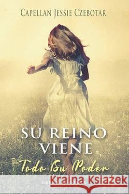 Su Reino Viene Todo Su Poder: Libro 1: La Batalla Jessie Czebotar 9798732834642 Independently Published