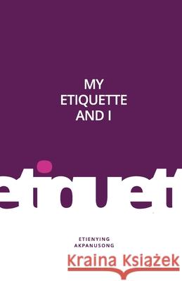 My Etiquette and I Akpanusong Etienying Akpanusong 9798733061948 Independently published