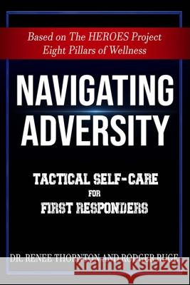 Navigating Adversity: Tactical Self-Care for First Responders Ruge, Rodger 9798733121437