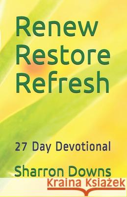 Renew Restore Refresh: 27 Day Devotional Sharron Downs 9798733179094 Independently Published