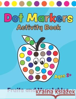 Dot Markers Activity Book Fruits and Vegetables: Coloring book with fun dots for kids, boys and ages 2+. Creative book for kids Learning through play! Book, Fun Coloring 9798733371849 Independently published