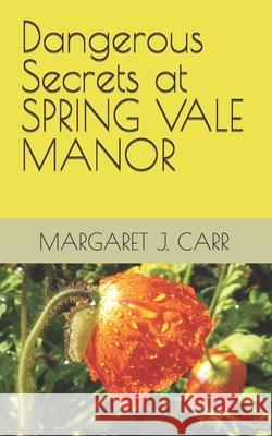Dangerous Secrets at SPRING VALE MANOR Margaret J Carr 9798733470740