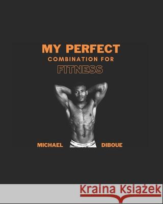 My perfect combination for fitness Michael Diboue 9798733476117 Independently Published