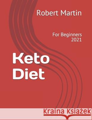 Keto Diet: For Beginners 2021 Robert Martin 9798733580203 Independently Published
