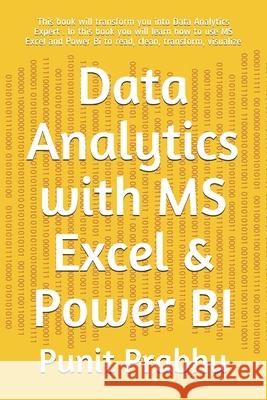 Data Analytics with MS Excel & Power BI: This book will transform you into Data Analytics Expert . In this book you will learn how to use MS Excel and Power Bi to read, clean, transform, visualize Punit Prabhu 9798733977249