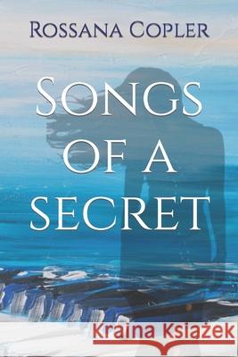 Songs of a secret Rossana Copler 9798734010259 Independently Published