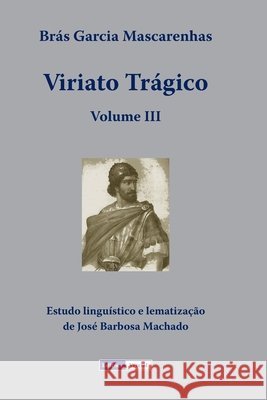 Viriato Trágico - Volume III José Barbosa Machado, Brás Garcia Mascarenhas 9798734029152