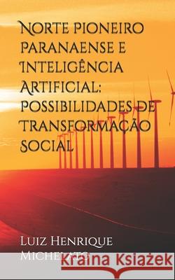 Norte pioneiro paranaense e inteligência artificial: possibilidades de transformação social Dayane Félix Colucci, Luiz Henrique Michelato 9798734205365 Independently Published