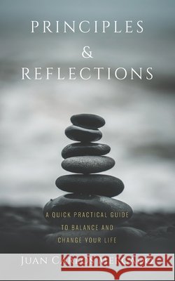 Principles and Reflections: A quick practical guide to balance and change your life Mercado, Juan Carlos 9798734228036