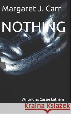 Nothing: Writing as Cassie Latham Margaret J Carr 9798734493441