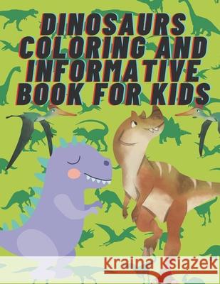dinosaurs coloring and informative book for kids.: amazing coloring book for all the kids who love dinosaurs with amazing and fun facts. Zakka, Gerges 9798734632086 Independently published