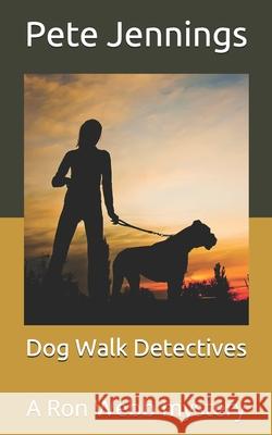 Dog Walk Detectives: A Ron Webb mystery Jennings, Pete 9798734665855 Independently published