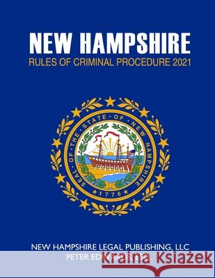 New Hampshire Rules of Criminal Procedure 2021 Edwards Esq, Peter, Legal Publishing LLC, New Hampshire 9798734665862 Independently Published