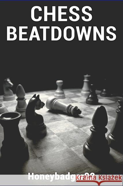 Chess Beatdowns Honeybadger22 9798734792094 Independently Published
