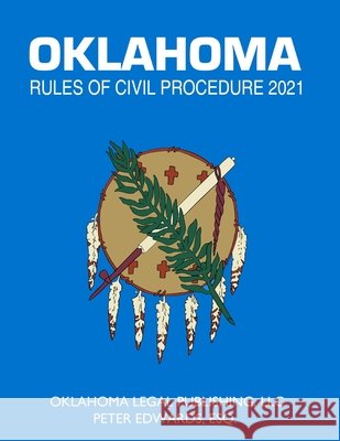 Oklahoma Rules of Civil Procedure 2021: Title 12 current through April 1, 2021 Edwards Esq, Peter, Legal Publishing LLC, Oklahoma 9798735131601 Independently Published
